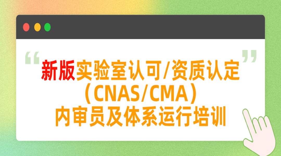 新版实验室认可/资质认定（CNAS/CMA）内审员及体系运行培训