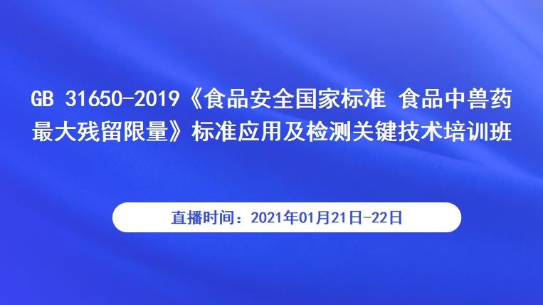 GB 31650-2019《食品安全国家标准 食品中兽药最大残留限量》标准应用及检测关键技术培训班