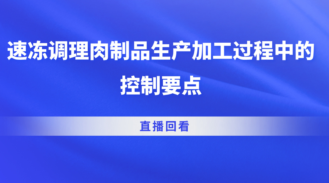 速冻调理肉制品生产加工过程中的控制要点 直播回看