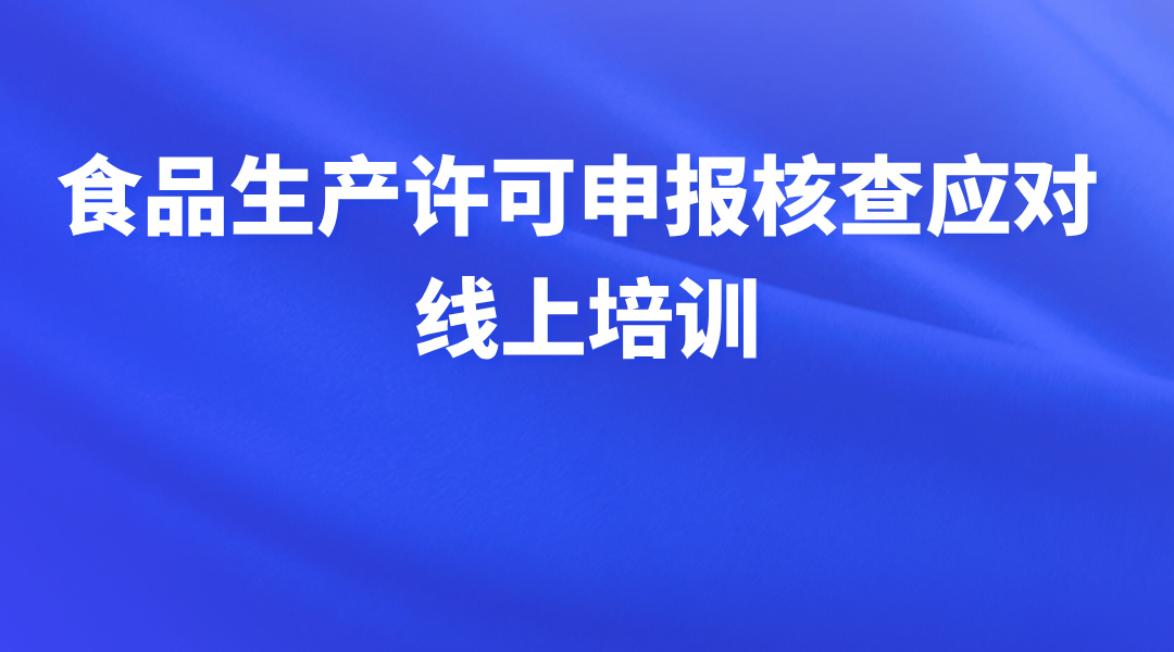 食品生产许可申报核查应对 线上培训