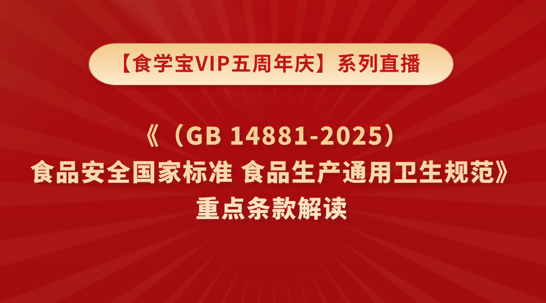 【食学宝VIP五周年庆】系列直播——《（GB 14881-2025） 食品安全国家标准 食品生产通用卫生规范》重点条款解读