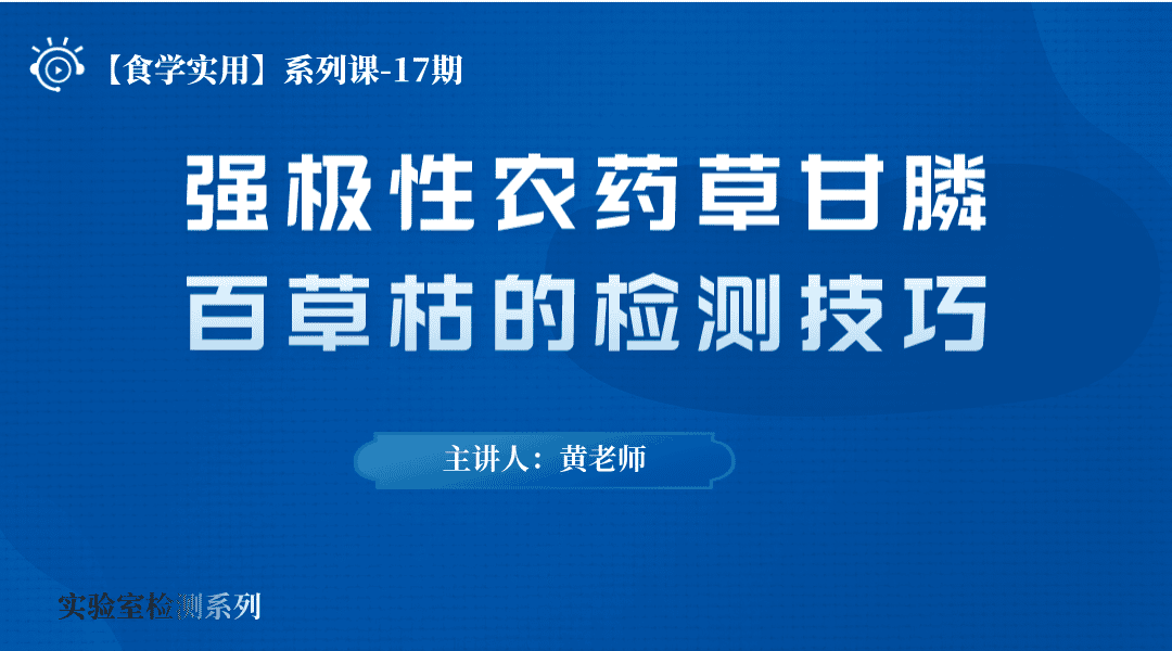 【食学实用】17期-强极性农药草甘膦、百草枯的检测技巧