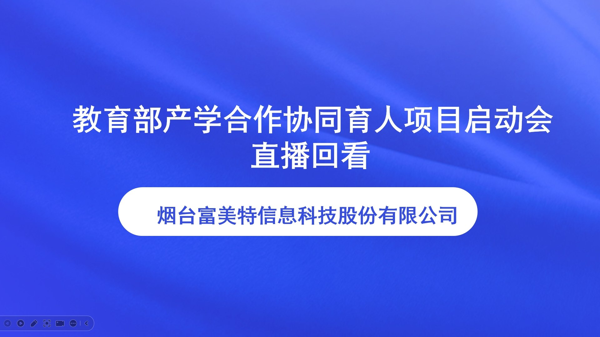 烟台富美特信息科技股份有限公司 教育部产学合作协同育人项目启动会直播回看