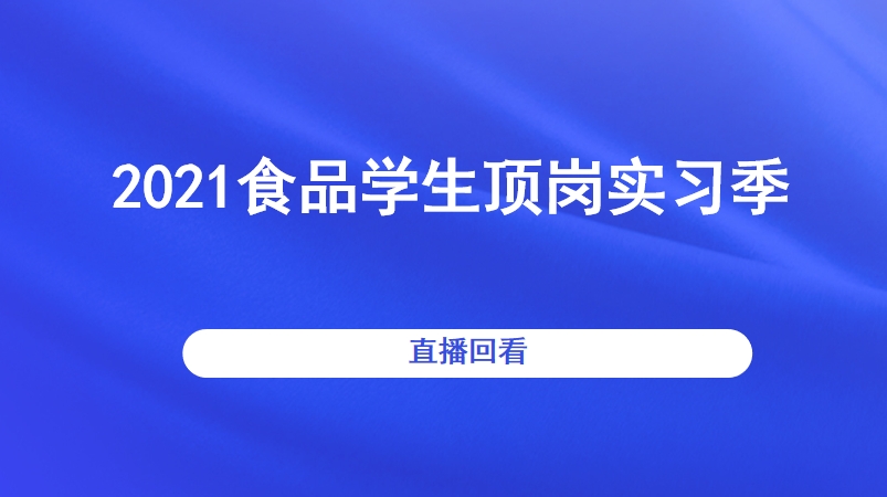 2021食品学生顶岗实习季直播回看