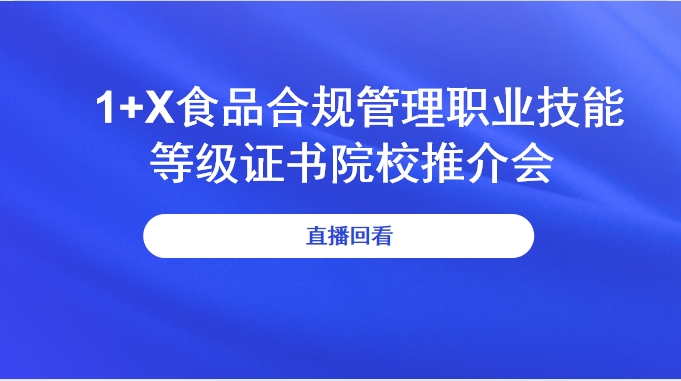 1+X食品合规管理职业技能等级证书院校推介会直播回看