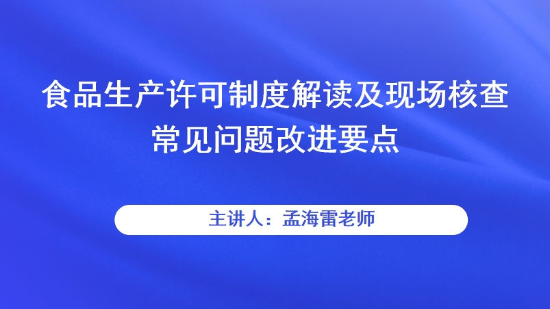 食品生产许可制度解读及现场核查常见问题改进要点