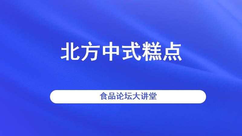 【食品论坛·大讲堂】北方中式糕点 直播回看