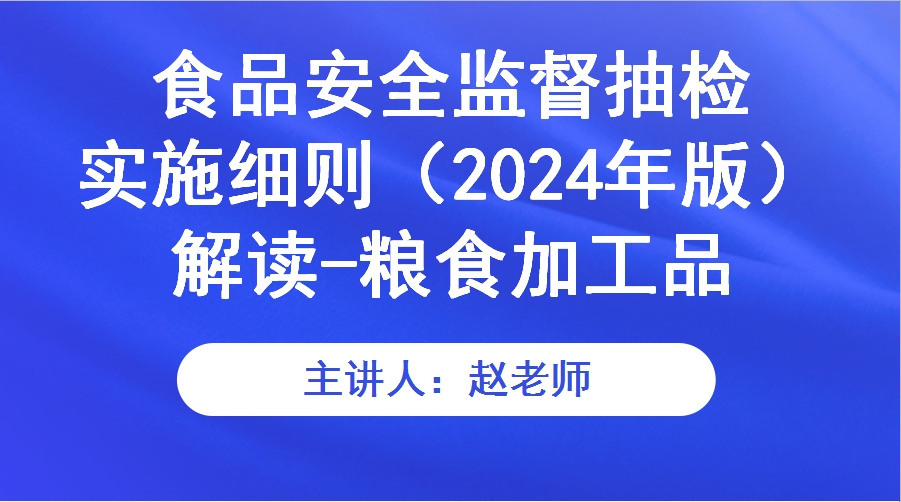 食品安全监督抽检实施细则（2024年版）解读-粮食加工品