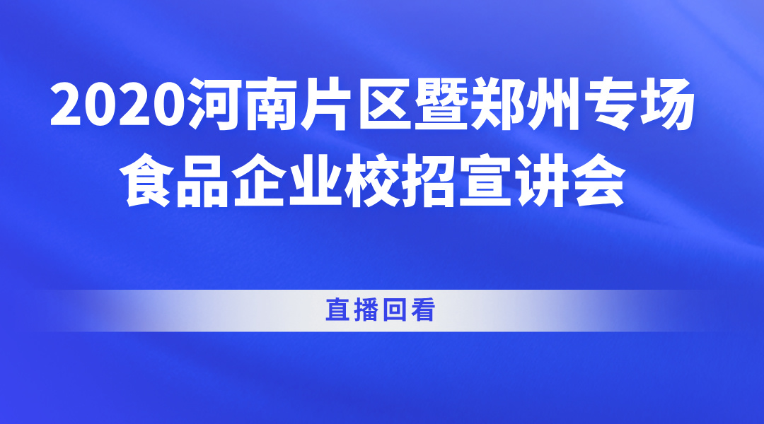 2020河南片区暨郑州专场食品企业校招宣讲会直播回看