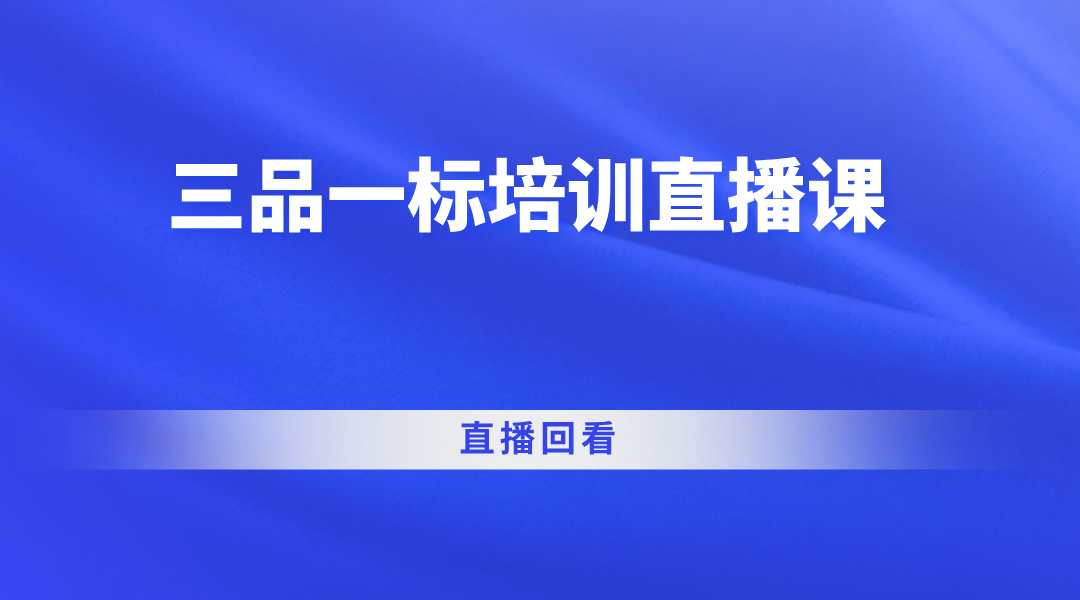 三品一标培训直播课直播回看