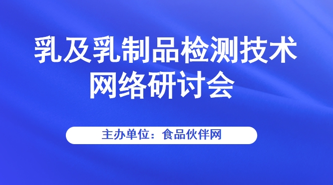 乳及乳制品检测技术网络研讨会