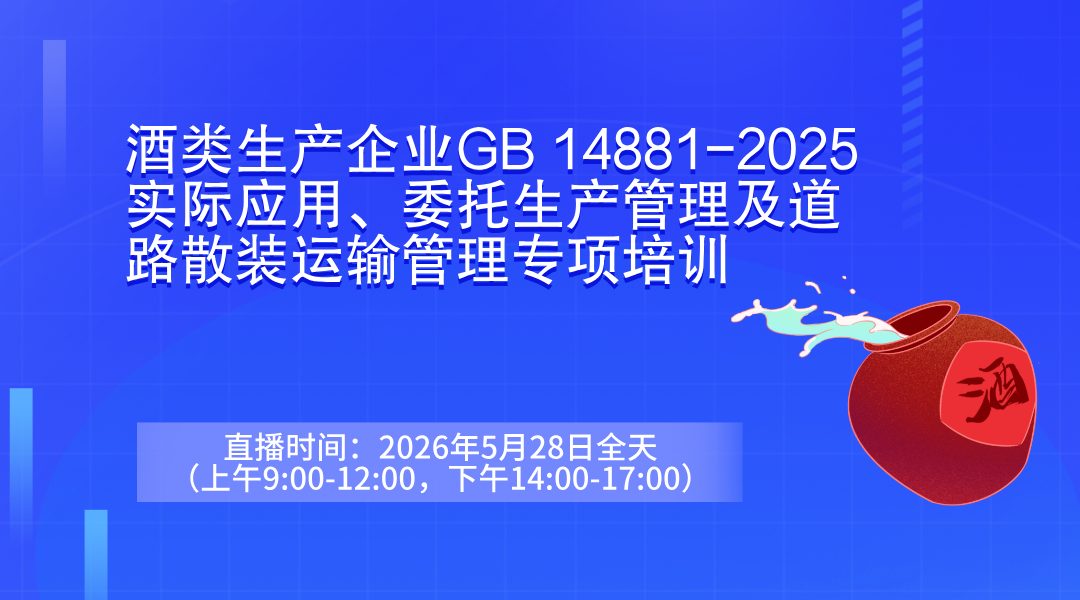 酒类生产企业GB 14881-2025实际应用、委托生产管理及道路散装运输管理专项培训