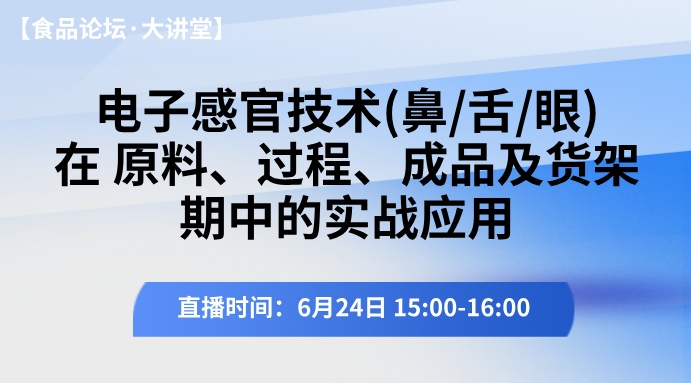 【食品论坛·大讲堂】电子感官技术(鼻舌眼)在原料、过程、成品及货架期中的实战应用