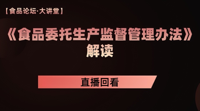 【食品论坛·大讲堂】食品委托生产监督管理办法解读