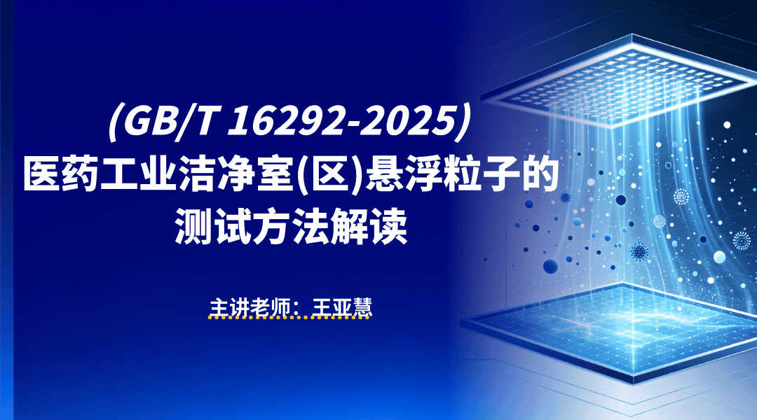 (GB/T 16292-2025) 医药工业洁净室(区)悬浮粒子的测试方法解读